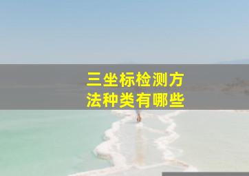 三坐标检测方法种类有哪些