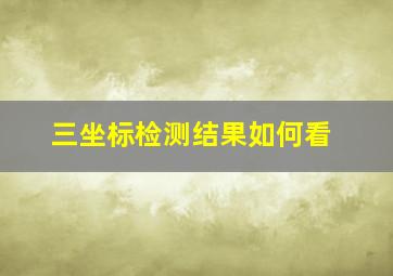 三坐标检测结果如何看