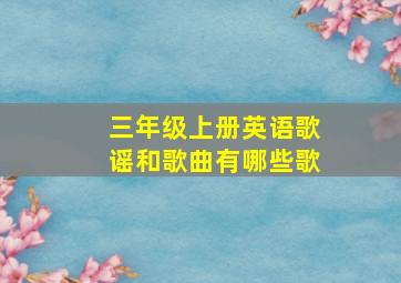 三年级上册英语歌谣和歌曲有哪些歌