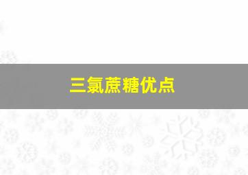 三氯蔗糖优点