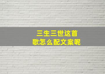 三生三世这首歌怎么配文案呢