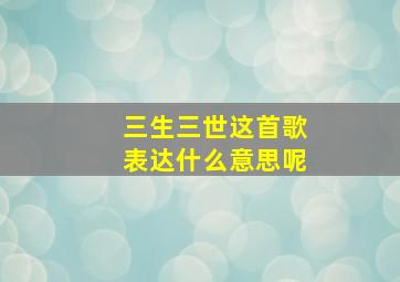 三生三世这首歌表达什么意思呢