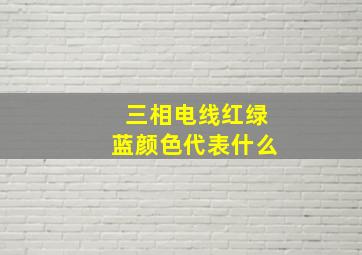 三相电线红绿蓝颜色代表什么