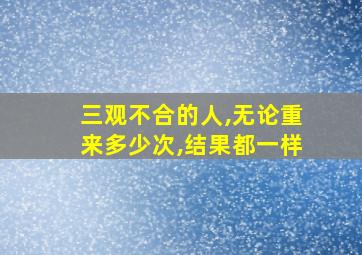 三观不合的人,无论重来多少次,结果都一样