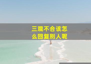 三观不合该怎么回复别人呢