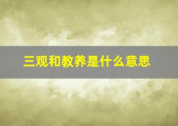 三观和教养是什么意思