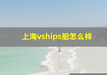 上海vships船怎么样