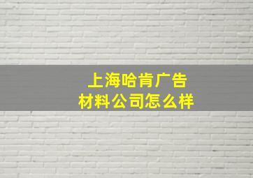 上海哈肯广告材料公司怎么样