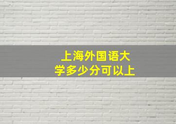 上海外国语大学多少分可以上