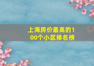 上海房价最高的100个小区排名榜