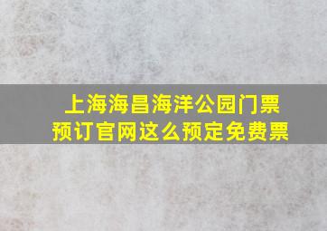 上海海昌海洋公园门票预订官网这么预定免费票