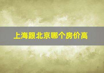 上海跟北京哪个房价高