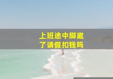 上班途中脚崴了请假扣钱吗