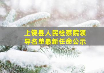 上饶县人民检察院领导名单最新任命公示