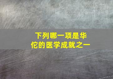 下列哪一项是华佗的医学成就之一