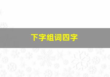 下字组词四字