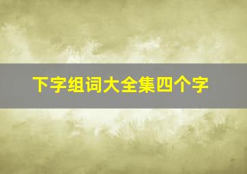 下字组词大全集四个字