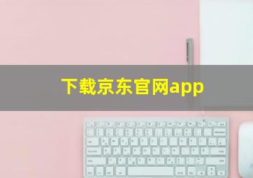 下载京东官网app