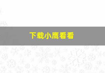 下载小鹰看看