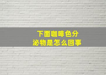 下面咖啡色分泌物是怎么回事