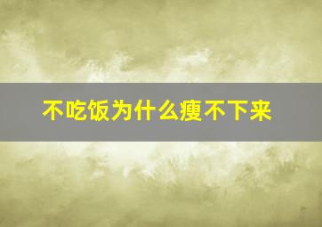 不吃饭为什么瘦不下来