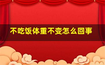 不吃饭体重不变怎么回事