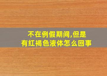 不在例假期间,但是有红褐色液体怎么回事