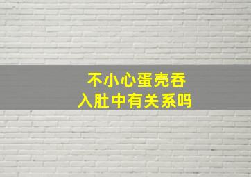 不小心蛋壳吞入肚中有关系吗