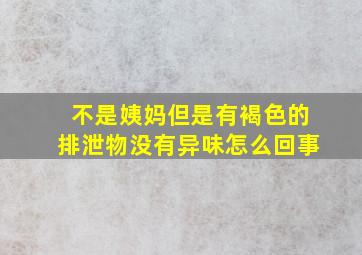 不是姨妈但是有褐色的排泄物没有异味怎么回事