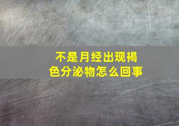 不是月经出现褐色分泌物怎么回事