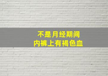 不是月经期间内裤上有褐色血