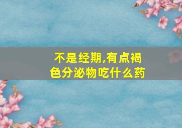 不是经期,有点褐色分泌物吃什么药