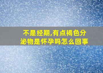 不是经期,有点褐色分泌物是怀孕吗怎么回事