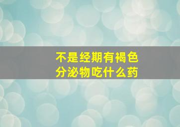 不是经期有褐色分泌物吃什么药