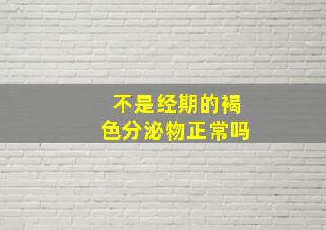 不是经期的褐色分泌物正常吗