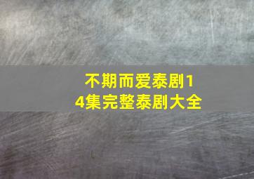 不期而爱泰剧14集完整泰剧大全