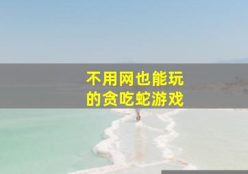 不用网也能玩的贪吃蛇游戏