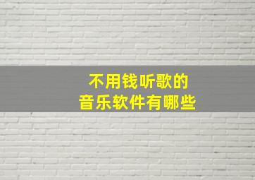 不用钱听歌的音乐软件有哪些