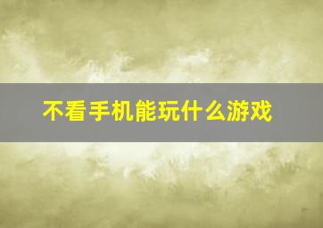 不看手机能玩什么游戏