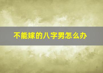 不能嫁的八字男怎么办