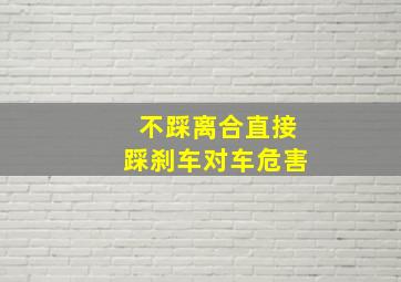 不踩离合直接踩刹车对车危害