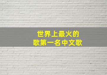 世界上最火的歌第一名中文歌