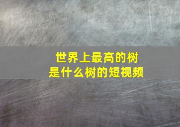 世界上最高的树是什么树的短视频