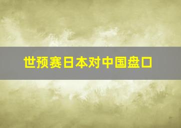 世预赛日本对中国盘口