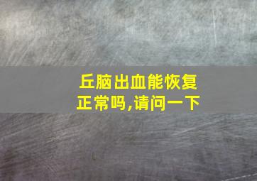 丘脑出血能恢复正常吗,请问一下