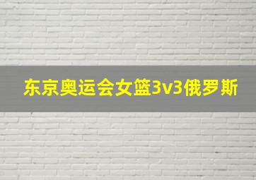 东京奥运会女篮3v3俄罗斯