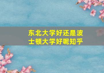 东北大学好还是波士顿大学好呢知乎