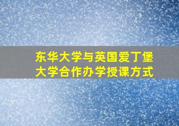 东华大学与英国爱丁堡大学合作办学授课方式