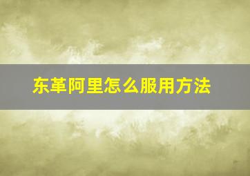 东革阿里怎么服用方法