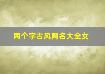 两个字古风网名大全女